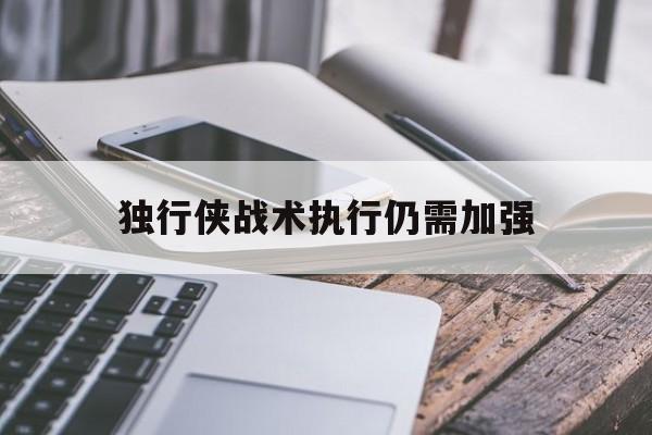 独行侠战术执行仍需加强